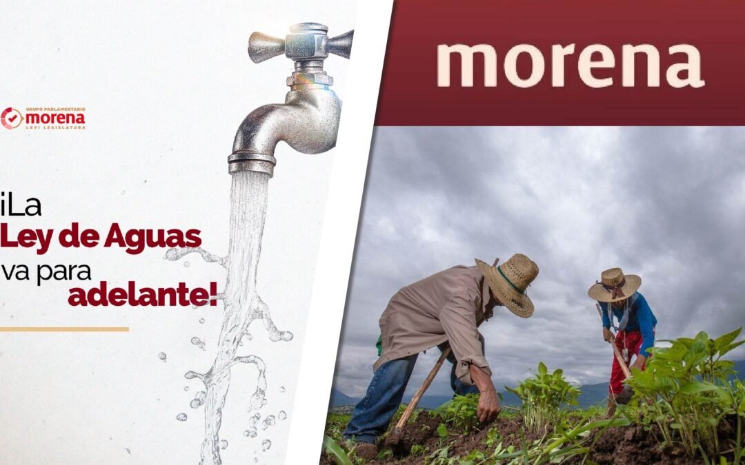 CON APROBACIÓN DE LEY DE AGUAS SE PREVÉ CONTROL ELECTORERO DE MORENA A CAMPESINOS